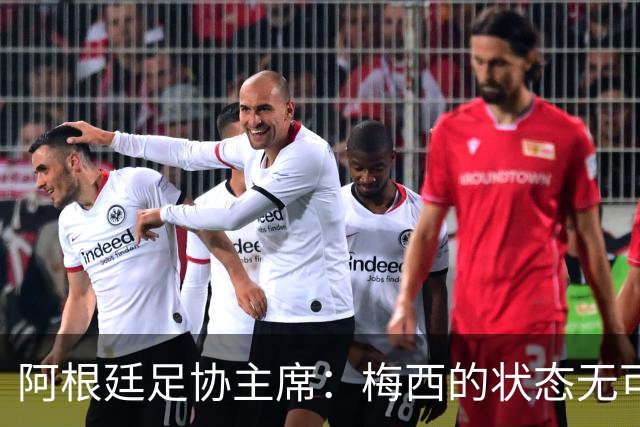 阿根廷足协主席：梅西的状态无可挑剔，真希望他能陪伴我们更久