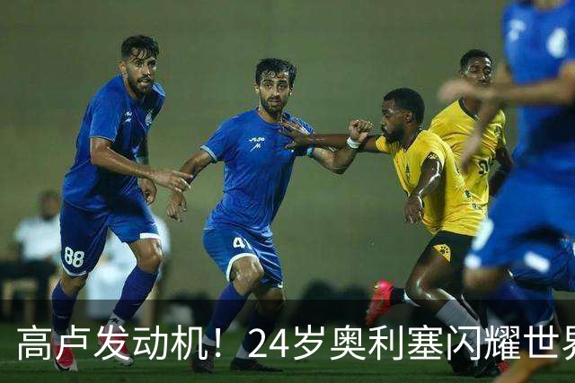 高卢发动机！24岁奥利塞闪耀世界杯首秀 拜仁5300万签下现1.5亿欧