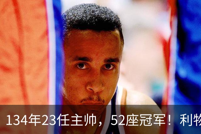 134年23任主帅，52座冠军！利物浦队史主帅全纪录：传奇与遗憾